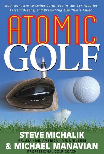 Atomic Golf The Alternative to Swing Gurus, Pie-In-The-Sky Theories, Perfect Gr [Hardcover]
