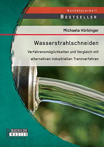 Wasserstrahlschneiden Verfahrensmglichkeiten Und Vergleich Mit Alternativen In [Paperback]