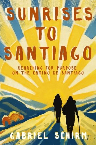 Sunrises To Santiago Searching For Purpose On The Camino De Santiago [Paperback]