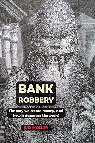 Bank Robbery The way we create money, and how it damages the world [Paperback]