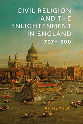 Civil Religion and the Enlightenment in England, 1707-1800 [Hardcover]