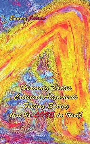 Heavenly Bodies ~ Celestial Alignments Feeling ~ Energy That Is Love In Itself [Paperback]