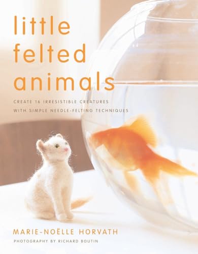 Little Felted Animals Create 16 Irresistible Creatures with Simple Needle-Felti [Paperback]