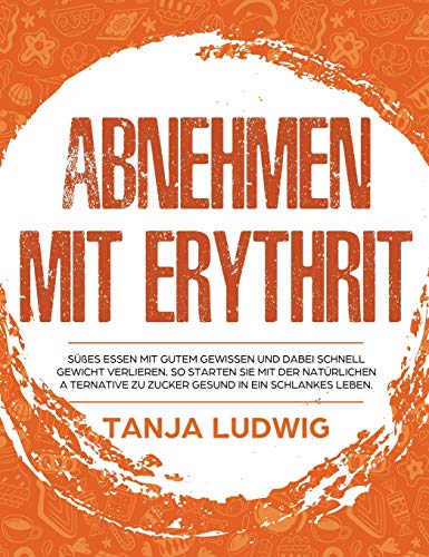 Abnehmen mit Erythrit  Ses essen mit gutem Gewissen und dabei schnell Gewicht [Hardcover]