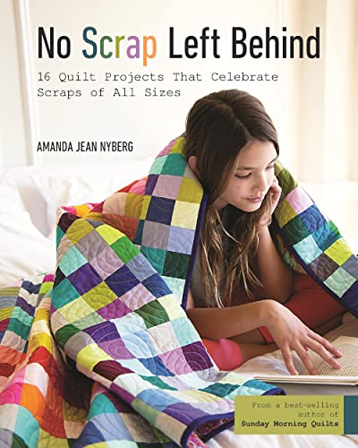No Scrap Left Behind 16 Quilt Projects That Celebrate Scraps of All Sizes [Paperback]