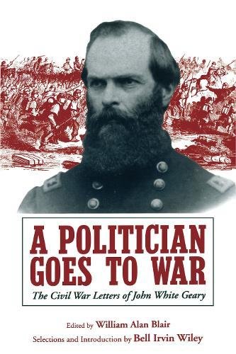 A Politician Goes to War The Civil War Letters of John White Geary [Paperback]