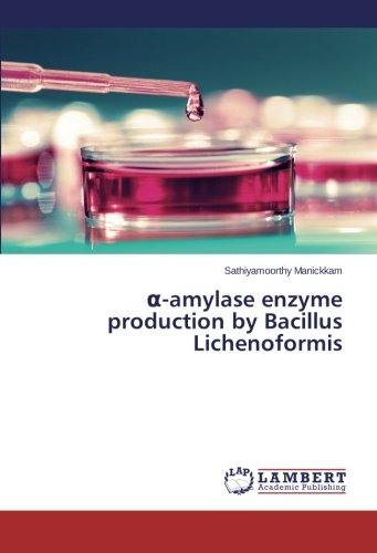-Amylase Enzyme Production By Bacillus Lichenoformis [Paperback]