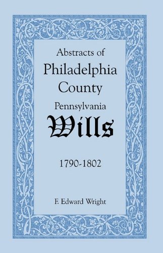 Abstracts of Philadelphia County [Pennsylvania] Wills,  1790-1802 [Unknown]