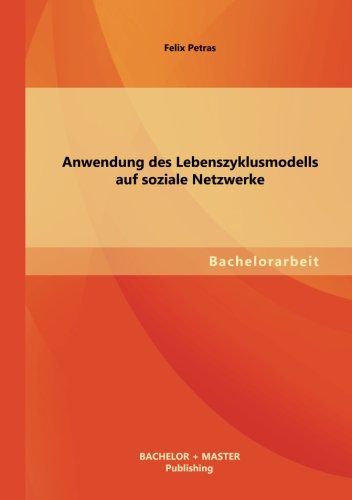 Anwendung des Lebenszyklusmodells Auf Soziale Netzwerke [Paperback]