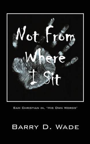 Not From Where I Sit Sam Christian In, 'his Own Words' [Hardcover]