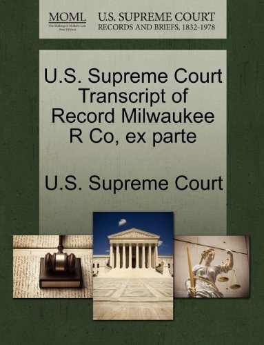 U. S. Supreme Court Transcript of Record Milwaukee R Co, Ex Parte [Paperback]