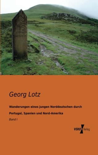 Wanderungen Eines Jungen Norddeutschen Durch Portugal, Spanien und Nord-Amerika [Paperback]