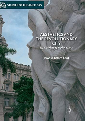 Aesthetics and the Revolutionary City Real and Imagined Havana [Paperback]