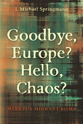 Goodbye, Europe Hello, Chaos  Merkel's Migrant Bomb [Paperback]