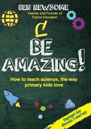 Be Amazing  How to Teach Science the Way Primary Kids Love [Paperback]