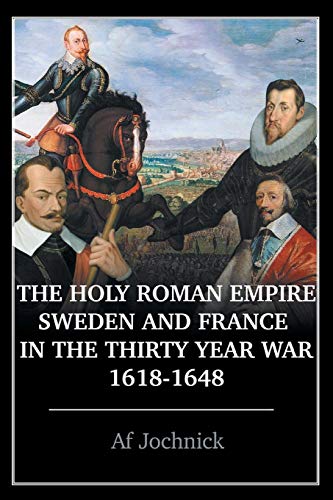 Holy Roman Empire, Sweden, and France in the Thirty Year War, 1618-1648 [Paperback]