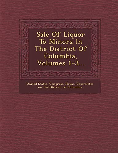Sale of Liquor to Minors in the District of Columbia, Volumes 1-3... [Paperback]