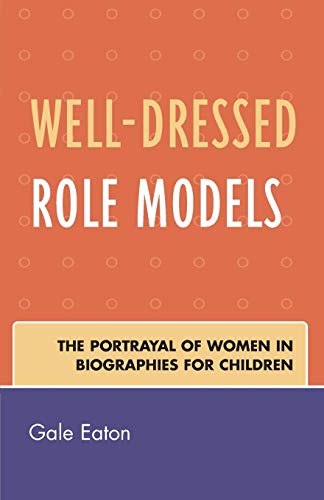 Well-Dressed Role Models The Portrayal of Women in Biographies for Children [Paperback]