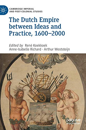 The Dutch Empire between Ideas and Practice, 16002000 [Hardcover]