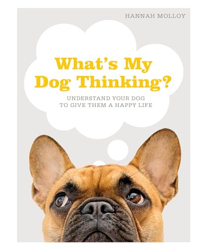 What's My Dog Thinking Understand Your Dog to Give Them a Happy Life [Hardcover]