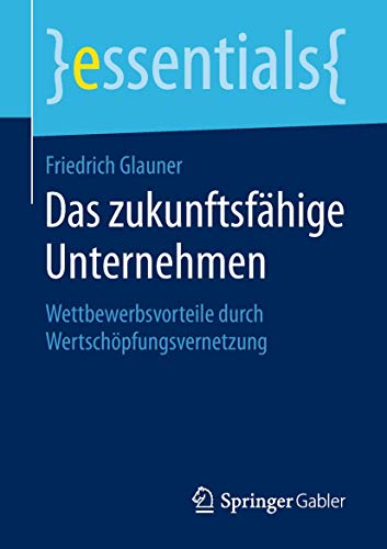 Das zukunftsfhige Unternehmen Wettbewerbsvorteile durch Wertschpfungsvernetzu [Paperback]
