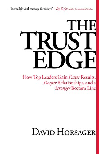 The Trust Edge How Top Leaders Gain Faster Results, Deeper Relationships, and a [Hardcover]