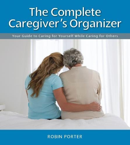 The Complete Caregiver's Organizer Your Guide to Caring for Yourself While Cari [Spiral bound]
