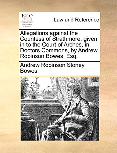 Allegations Against the Countess of Strathmore, Given in to the Court of Arches, [Paperback]