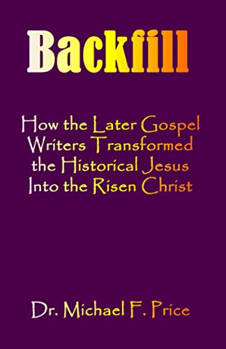 Backfill  How the Later Gospel Writers Transformed the Historical Jesus into th [Paperback]