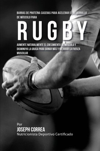 Barras De Proteina Caseras Para Acelerar El Desarrollo De Musculo Para Rugby Au [Paperback]