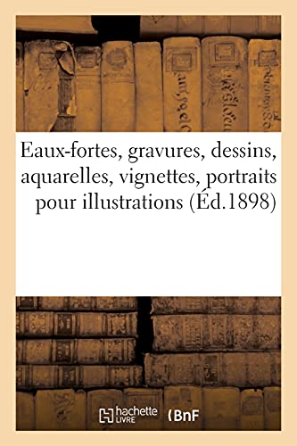 Eaux-Fortes, Gravures, Dessins, Aquarelles, Vignettes, Portraits Pour Illustrati