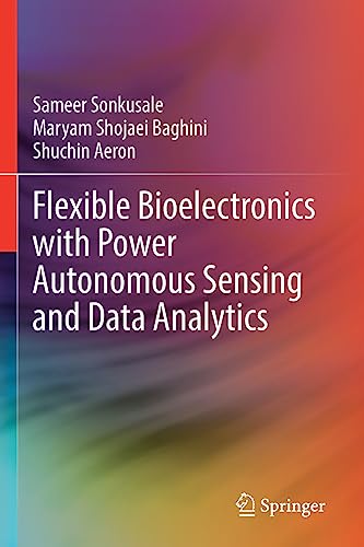 Flexible Bioelectronics with Power Autonomous Sensing and Data Analytics [Paperback]