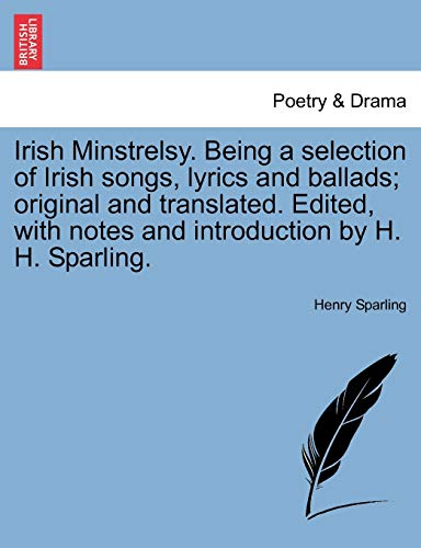 Irish Minstrelsy. Being A Selection Of Irish Songs, Lyrics And Ballads Original [Paperback]