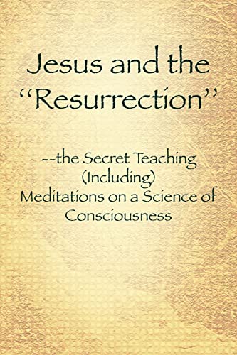 Jesus and The ''Resurrection''  The Secret Teaching (Including) Meditations on  [Unknown]
