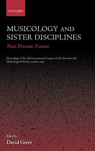 Musicology and Sister Disciplines Past, Present, Future Proceedings of the 16t [Hardcover]