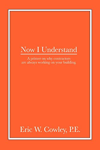 Now I Understand  A primer on why contractors are always working on your Buildi [Paperback]
