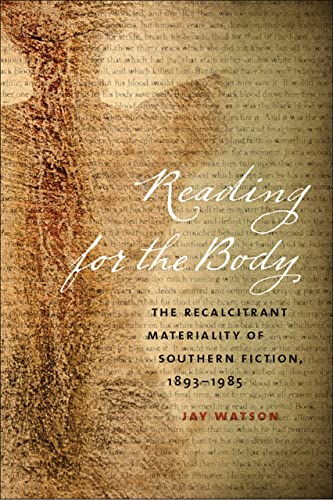 Reading for the Body The Recalcitrant Materiality of Southern Fiction, 1893-198 [Hardcover]