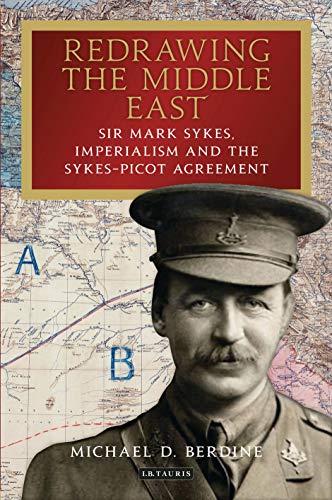 Redrawing the Middle East Sir Mark Sykes, Imperialism and the Sykes-Picot Agree [Hardcover]