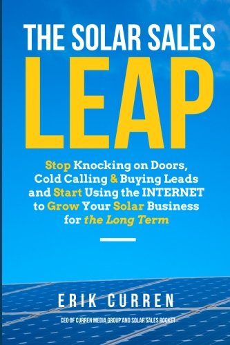 Solar Sales Leap  Stop Knocking on Doors, Cold Calling, and Buying Leads and St [Paperback]