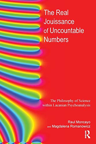 The Real Jouissance of Uncountable Numbers The Philosophy of Science within Lac [Paperback]