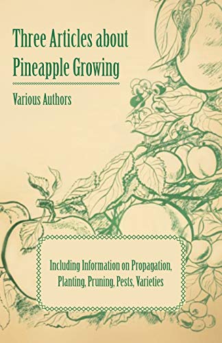 Three Articles about Pineapple Growing - Including Information on Propagation, P [Paperback]