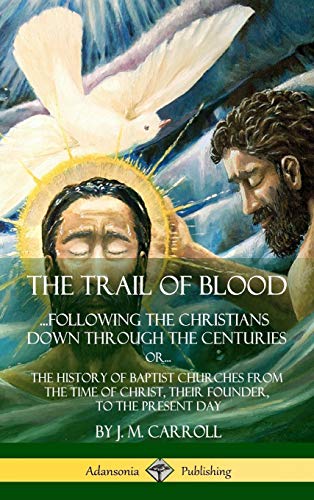 Trail of Blood  ... Following the Christians down Through the Centuries. or, or [Hardcover]