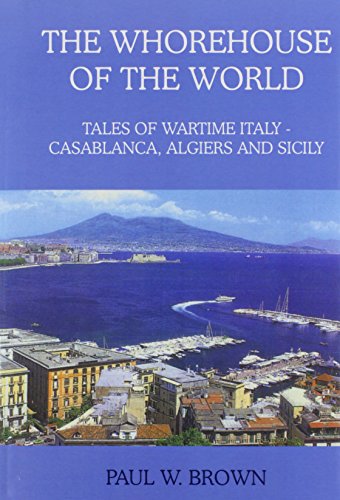 Whorehouse of the World  Tales of Wartime Italy - Casablanca, Algiers and Sicil [Hardcover]