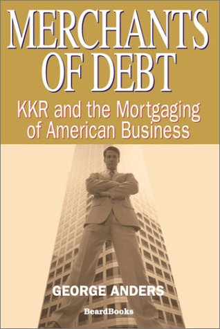 Merchants Of Debt Kkr And The Mortgaging Of American Business [Paperback]