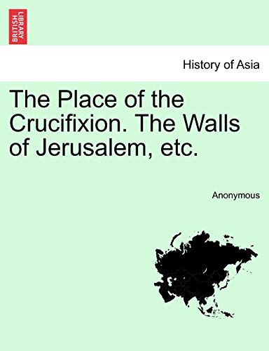 Place of the Crucifixion the Walls of Jerusalem, Etc [Paperback]