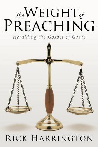 The Weight Of Preaching Heralding The Gospel Of Grace [Paperback]