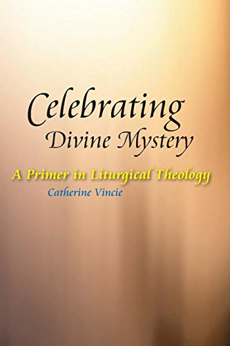 Celebrating Divine Mystery A Primer In Liturgical Theology [Paperback]
