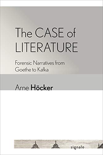 Case of Literature  Forensic Narratives from Goethe to Kafka [Hardcover]