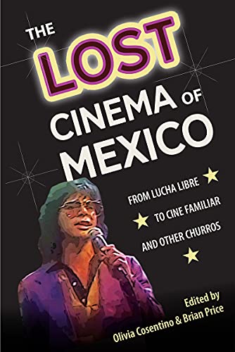 The Lost Cinema of Mexico From Lucha Libre to Cine Familiar and Other Churros [Hardcover]