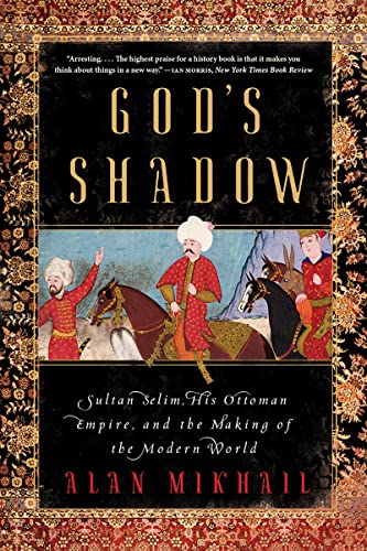 God's Shadow Sultan Selim, His Ottoman Empire, and the Making of the Modern Wor [Paperback]